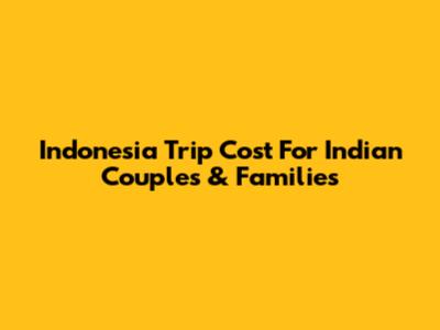 Indonesia Trip Cost For Indian Couples & Families