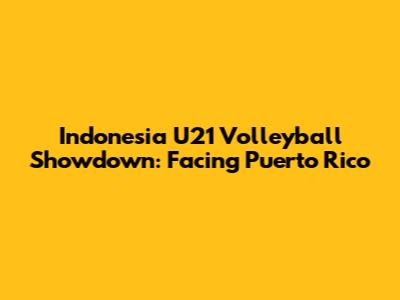 Indonesia U21 Volleyball Showdown: Facing Puerto Rico