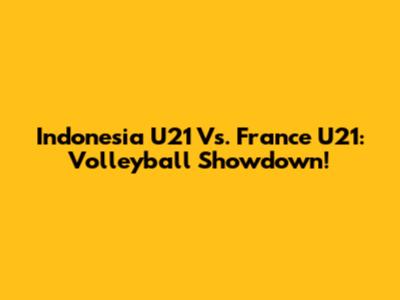 Indonesia U21 Vs. France U21: Volleyball Showdown!