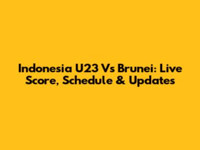 Indonesia U23 Vs Brunei: Live Score, Schedule & Updates