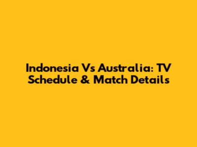Indonesia Vs Australia: TV Schedule & Match Details