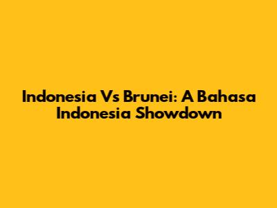 Indonesia Vs Brunei: A Bahasa Indonesia Showdown