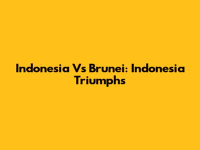 Indonesia Vs Brunei: Indonesia Triumphs