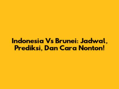 Indonesia Vs Brunei: Jadwal, Prediksi, Dan Cara Nonton!
