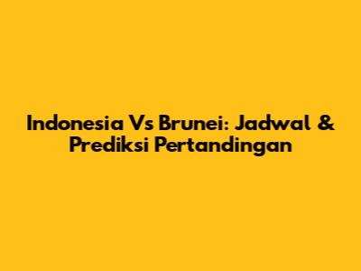Indonesia Vs Brunei: Jadwal & Prediksi Pertandingan