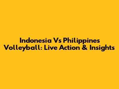 Indonesia Vs Philippines Volleyball: Live Action & Insights