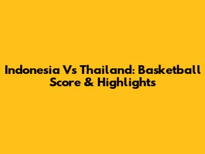 Indonesia Vs Thailand: Basketball Score & Highlights