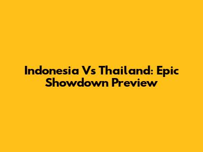 Indonesia Vs Thailand: Epic Showdown Preview