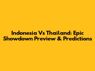Indonesia Vs Thailand: Epic Showdown Preview & Predictions