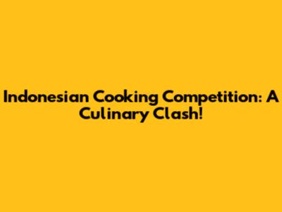 Indonesian Cooking Competition: A Culinary Clash!