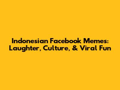Indonesian Facebook Memes: Laughter, Culture, & Viral Fun