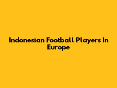 Indonesian Football Players In Europe