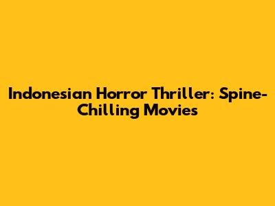 Indonesian Horror Thriller: Spine-Chilling Movies