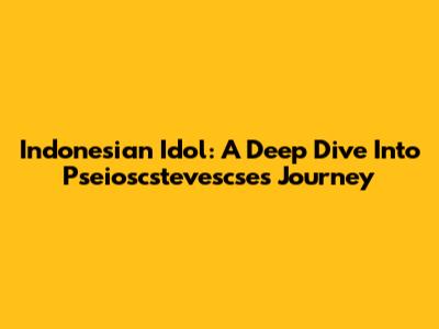 Indonesian Idol: A Deep Dive Into Pseioscstevescse's Journey