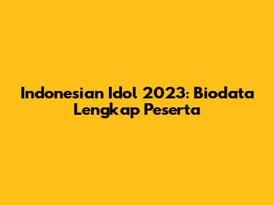 Indonesian Idol 2023: Biodata Lengkap Peserta