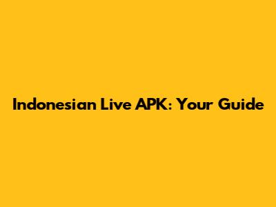 Indonesian Live APK: Your Guide