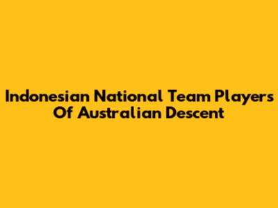 Indonesian National Team Players Of Australian Descent