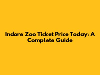 Indore Zoo Ticket Price Today: A Complete Guide