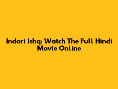 Indori Ishq: Watch The Full Hindi Movie Online