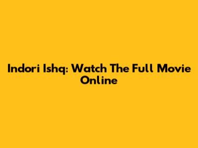 Indori Ishq: Watch The Full Movie Online