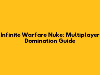 Infinite Warfare Nuke: Multiplayer Domination Guide