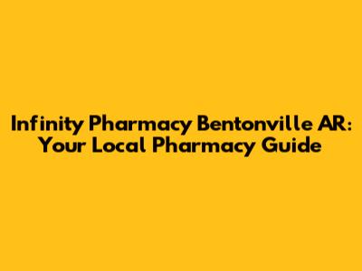 Infinity Pharmacy Bentonville AR: Your Local Pharmacy Guide