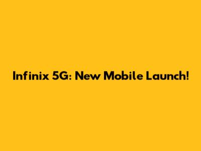 Infinix 5G: New Mobile Launch!