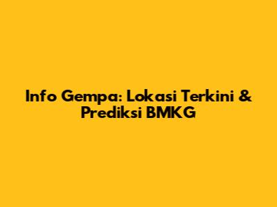 Info Gempa: Lokasi Terkini & Prediksi BMKG