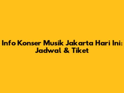 Info Konser Musik Jakarta Hari Ini: Jadwal & Tiket