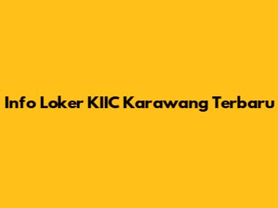 Info Loker KIIC Karawang Terbaru