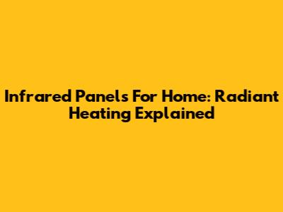 Infrared Panels For Home: Radiant Heating Explained