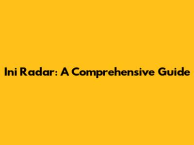 Ini Radar: A Comprehensive Guide