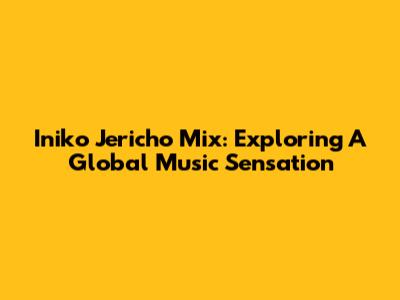 Iniko Jericho Mix: Exploring A Global Music Sensation
