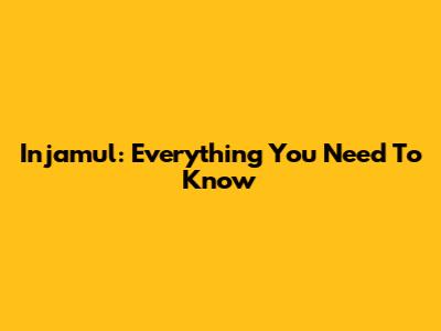 Injamul: Everything You Need To Know