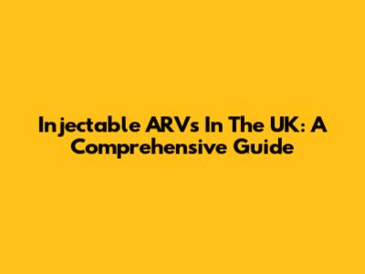 Injectable ARVs In The UK: A Comprehensive Guide