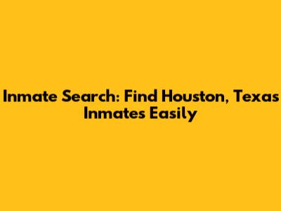 Inmate Search: Find Houston, Texas Inmates Easily