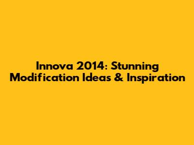 Innova 2014: Stunning Modification Ideas & Inspiration