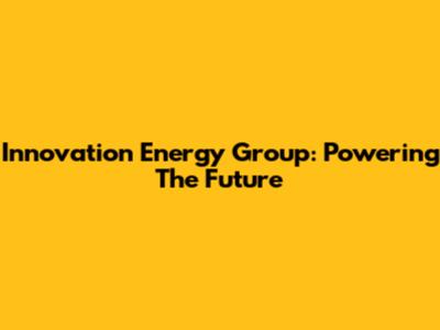 Innovation Energy Group: Powering The Future