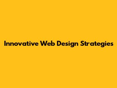 Innovative Web Design Strategies