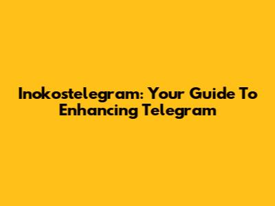 Inokostelegram: Your Guide To Enhancing Telegram