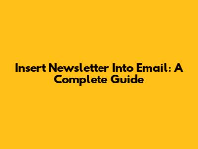 Insert Newsletter Into Email: A Complete Guide