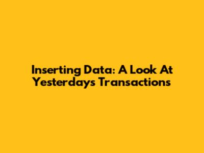 Inserting Data: A Look At Yesterday's Transactions