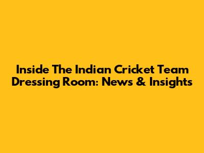 Inside The Indian Cricket Team Dressing Room: News & Insights