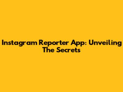 Instagram Reporter App: Unveiling The Secrets
