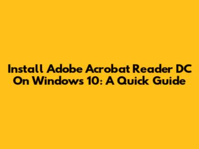 Install Adobe Acrobat Reader DC On Windows 10: A Quick Guide