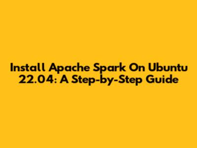 Install Apache Spark On Ubuntu 22.04: A Step-by-Step Guide