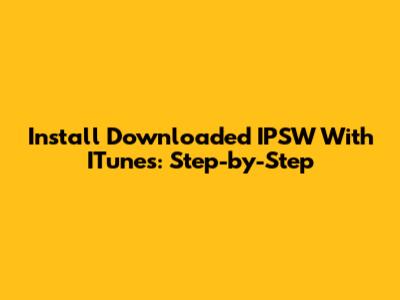 Install Downloaded IPSW With ITunes: Step-by-Step