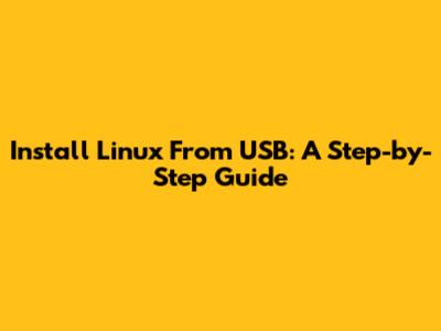 Install Linux From USB: A Step-by-Step Guide