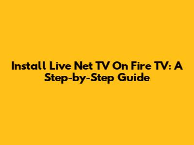 Install Live Net TV On Fire TV: A Step-by-Step Guide