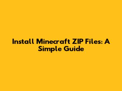 Install Minecraft ZIP Files: A Simple Guide